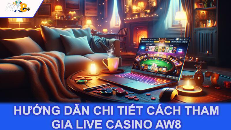 Hướng dẫn chi tiết cách tham gia Live Casino aw8