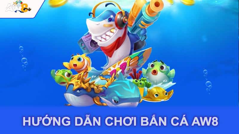 Hướng dẫn chơi bắn cá aw8