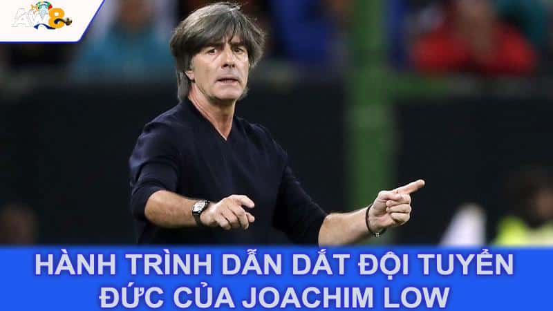 Hành trình dẫn dắt đội tuyển Đức của Joachim Low