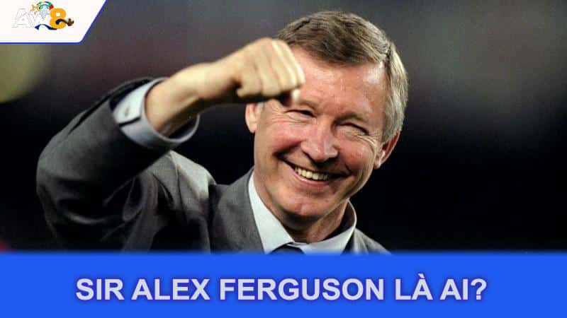 Sir Alex Ferguson là ai?