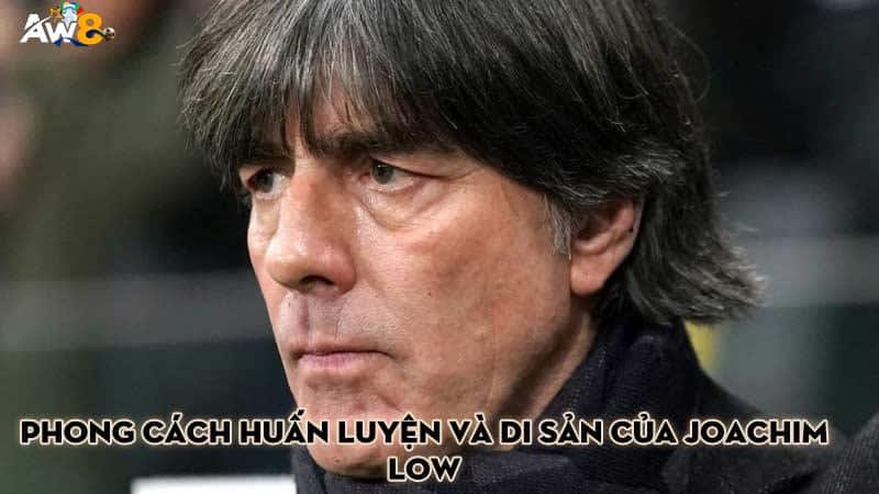 Phong cách huấn luyện và di sản của Joachim Low